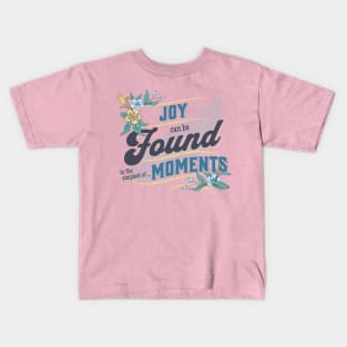 Joy can be Found in the simplest...of MOMENTS Kids T-Shirt